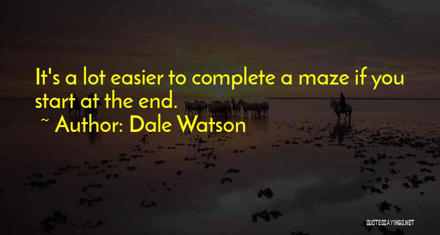 Dale Watson Quotes: It's A Lot Easier To Complete A Maze If You Start At The End.