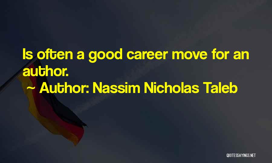 Nassim Nicholas Taleb Quotes: Is Often A Good Career Move For An Author.