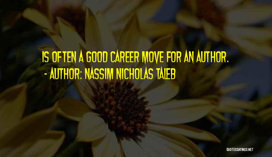 Nassim Nicholas Taleb Quotes: Is Often A Good Career Move For An Author.