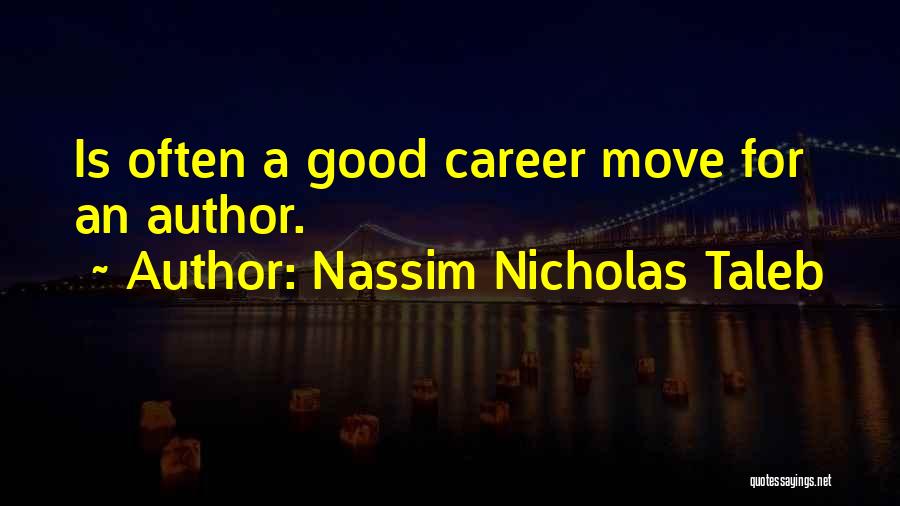 Nassim Nicholas Taleb Quotes: Is Often A Good Career Move For An Author.