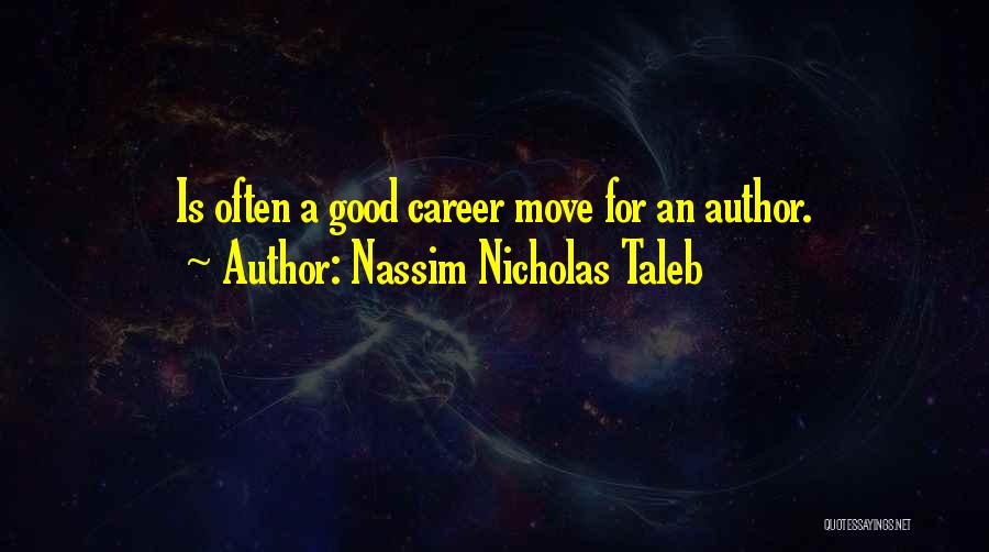 Nassim Nicholas Taleb Quotes: Is Often A Good Career Move For An Author.