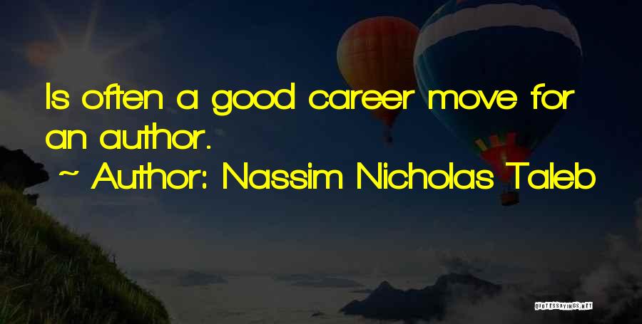 Nassim Nicholas Taleb Quotes: Is Often A Good Career Move For An Author.