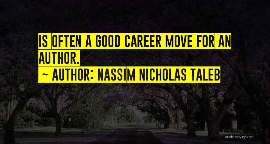 Nassim Nicholas Taleb Quotes: Is Often A Good Career Move For An Author.