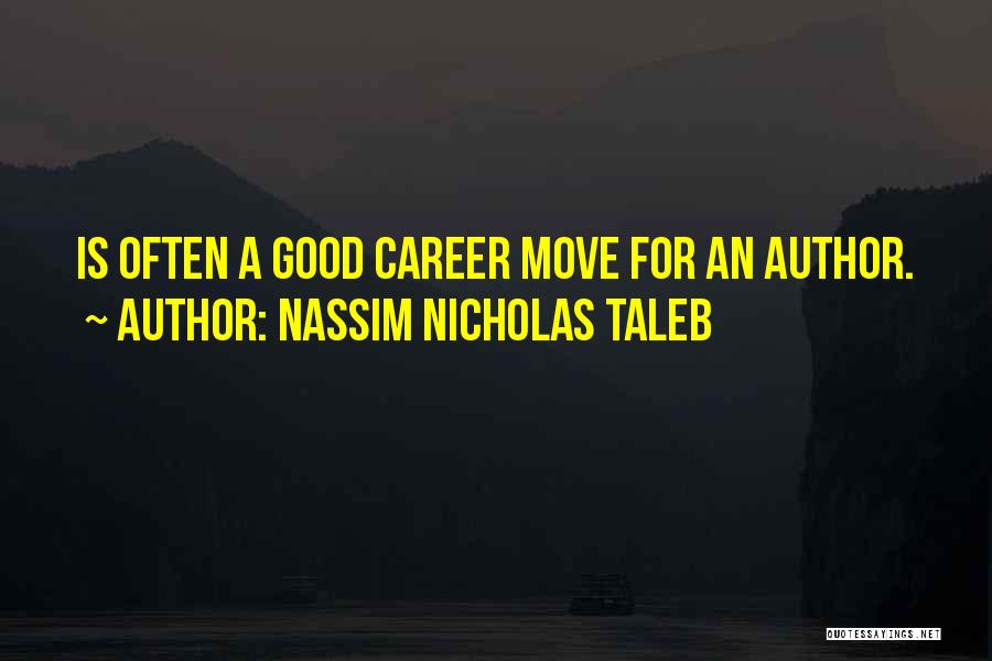 Nassim Nicholas Taleb Quotes: Is Often A Good Career Move For An Author.
