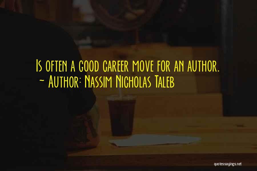 Nassim Nicholas Taleb Quotes: Is Often A Good Career Move For An Author.