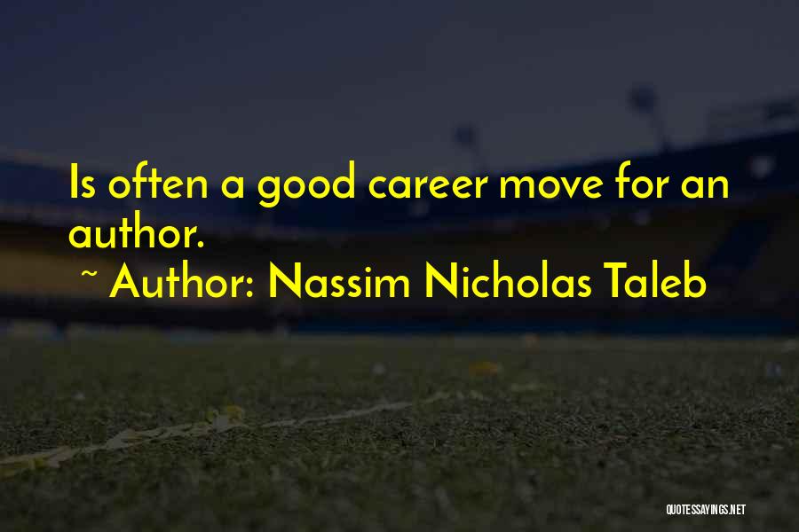 Nassim Nicholas Taleb Quotes: Is Often A Good Career Move For An Author.