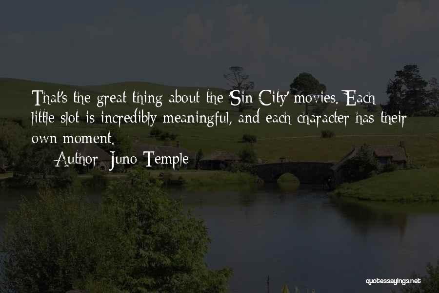 Juno Temple Quotes: That's The Great Thing About The 'sin City' Movies. Each Little Slot Is Incredibly Meaningful, And Each Character Has Their