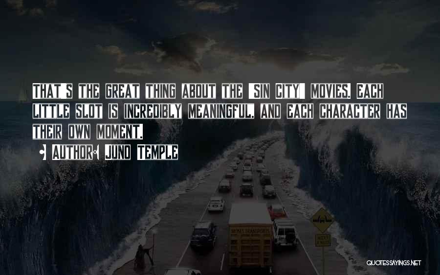 Juno Temple Quotes: That's The Great Thing About The 'sin City' Movies. Each Little Slot Is Incredibly Meaningful, And Each Character Has Their
