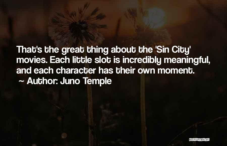 Juno Temple Quotes: That's The Great Thing About The 'sin City' Movies. Each Little Slot Is Incredibly Meaningful, And Each Character Has Their