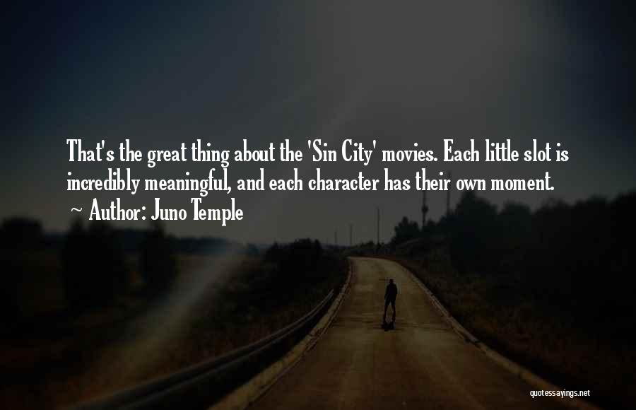 Juno Temple Quotes: That's The Great Thing About The 'sin City' Movies. Each Little Slot Is Incredibly Meaningful, And Each Character Has Their