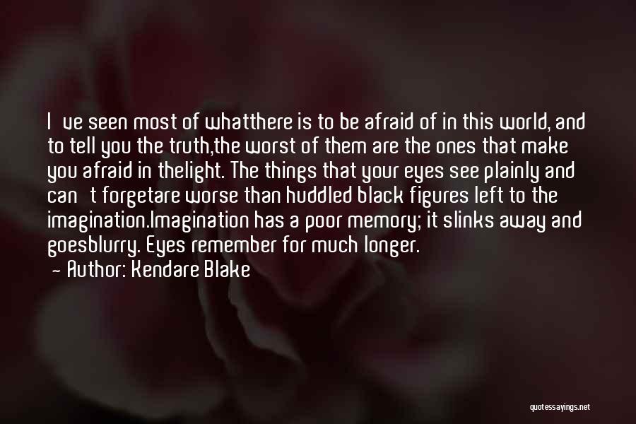 Kendare Blake Quotes: I've Seen Most Of Whatthere Is To Be Afraid Of In This World, And To Tell You The Truth,the Worst