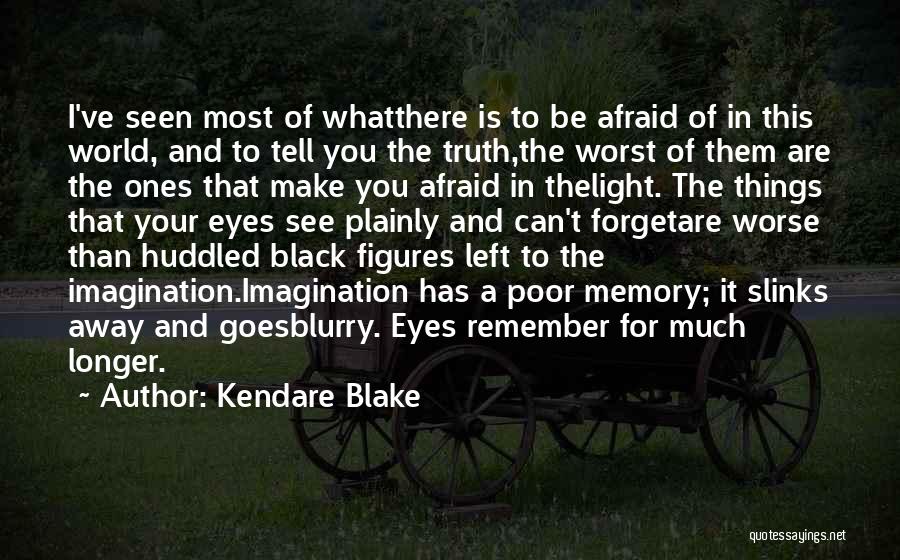 Kendare Blake Quotes: I've Seen Most Of Whatthere Is To Be Afraid Of In This World, And To Tell You The Truth,the Worst