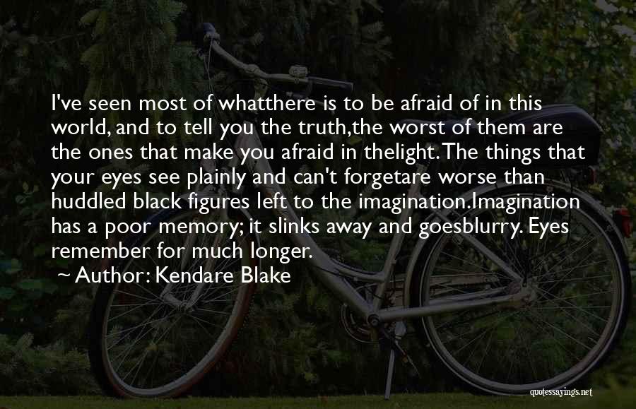 Kendare Blake Quotes: I've Seen Most Of Whatthere Is To Be Afraid Of In This World, And To Tell You The Truth,the Worst