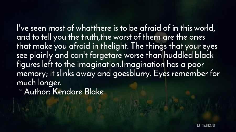 Kendare Blake Quotes: I've Seen Most Of Whatthere Is To Be Afraid Of In This World, And To Tell You The Truth,the Worst