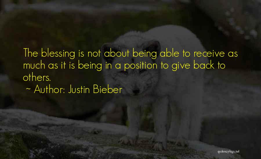 Justin Bieber Quotes: The Blessing Is Not About Being Able To Receive As Much As It Is Being In A Position To Give