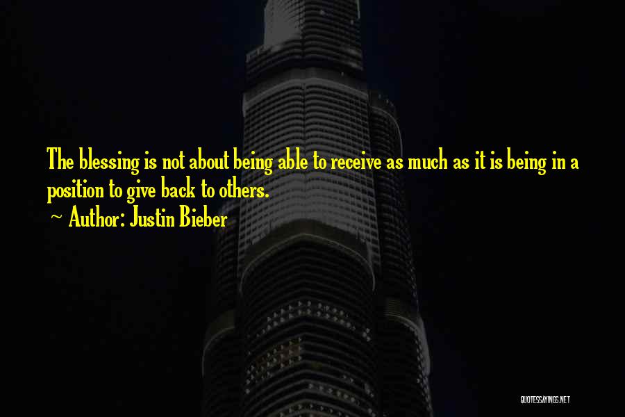Justin Bieber Quotes: The Blessing Is Not About Being Able To Receive As Much As It Is Being In A Position To Give