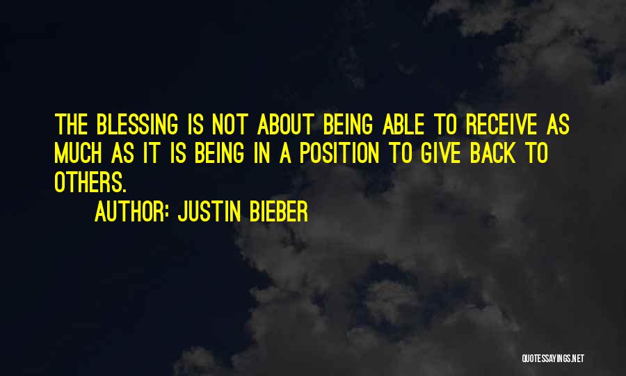 Justin Bieber Quotes: The Blessing Is Not About Being Able To Receive As Much As It Is Being In A Position To Give