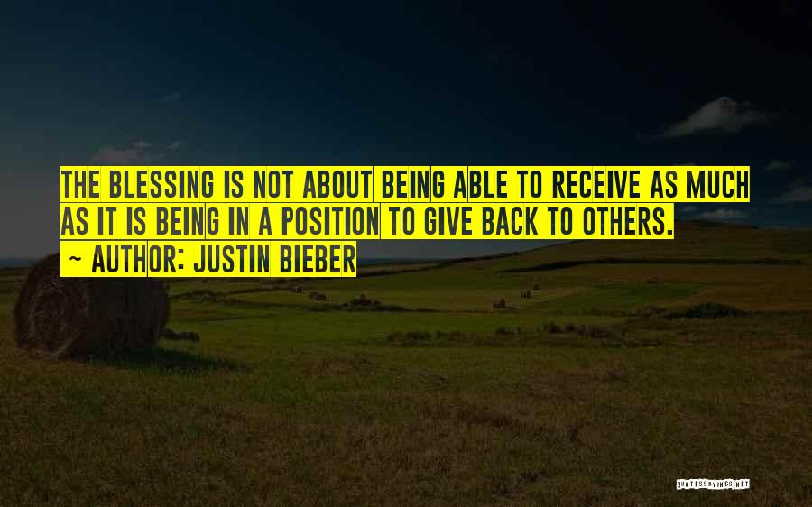 Justin Bieber Quotes: The Blessing Is Not About Being Able To Receive As Much As It Is Being In A Position To Give