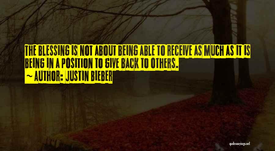 Justin Bieber Quotes: The Blessing Is Not About Being Able To Receive As Much As It Is Being In A Position To Give