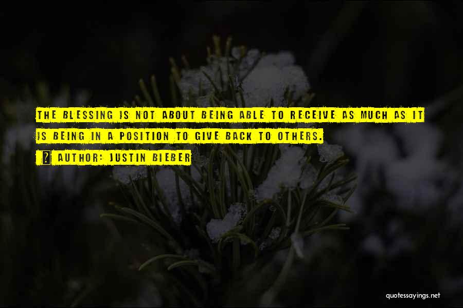 Justin Bieber Quotes: The Blessing Is Not About Being Able To Receive As Much As It Is Being In A Position To Give