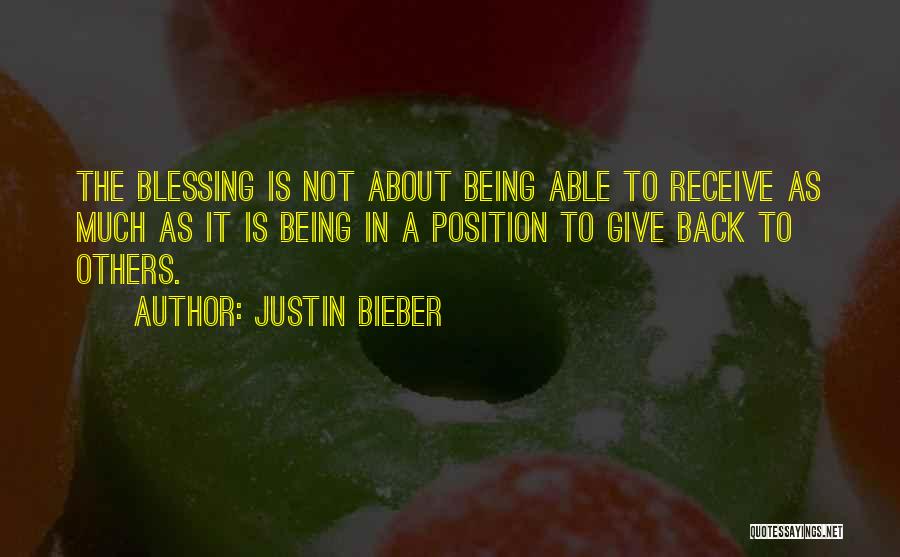 Justin Bieber Quotes: The Blessing Is Not About Being Able To Receive As Much As It Is Being In A Position To Give