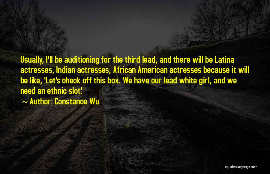 Constance Wu Quotes: Usually, I'll Be Auditioning For The Third Lead, And There Will Be Latina Actresses, Indian Actresses, African American Actresses Because