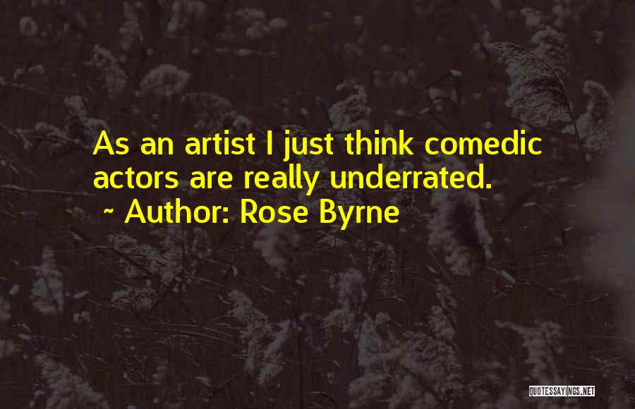 Rose Byrne Quotes: As An Artist I Just Think Comedic Actors Are Really Underrated.