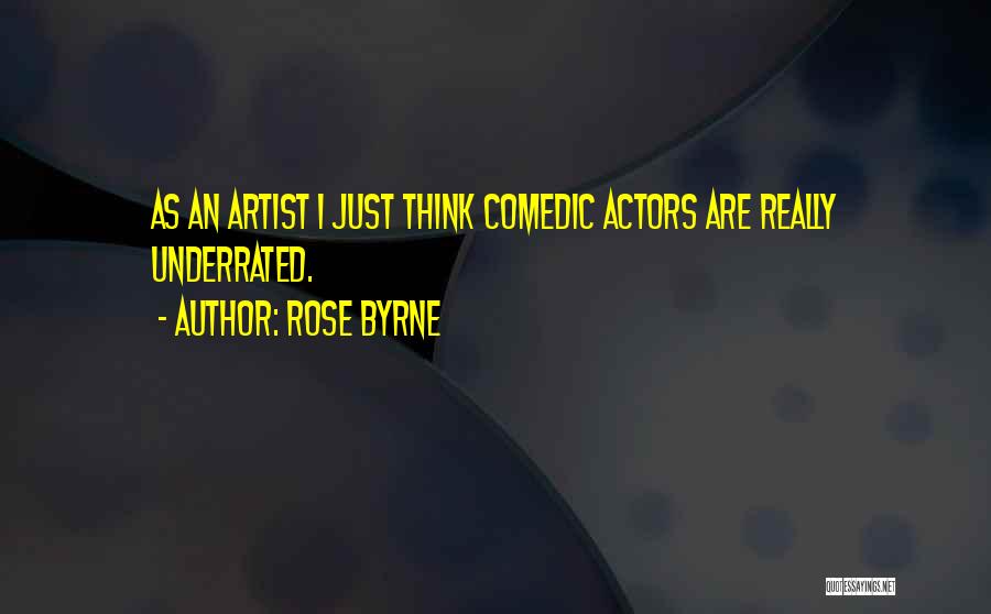 Rose Byrne Quotes: As An Artist I Just Think Comedic Actors Are Really Underrated.