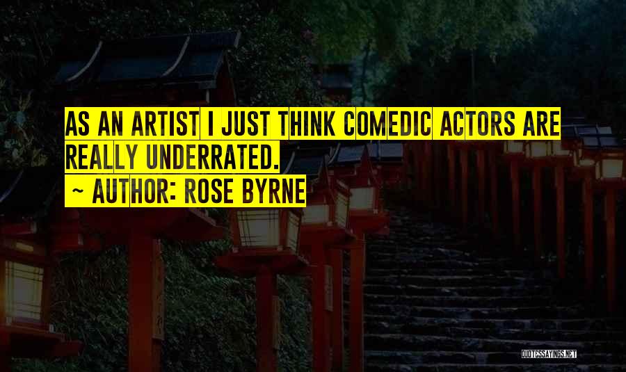 Rose Byrne Quotes: As An Artist I Just Think Comedic Actors Are Really Underrated.