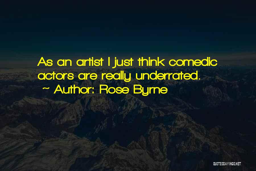 Rose Byrne Quotes: As An Artist I Just Think Comedic Actors Are Really Underrated.