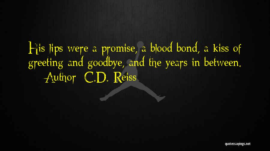 C.D. Reiss Quotes: His Lips Were A Promise, A Blood Bond, A Kiss Of Greeting And Goodbye, And The Years In Between.