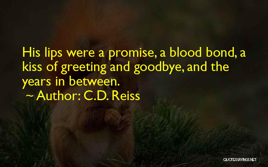 C.D. Reiss Quotes: His Lips Were A Promise, A Blood Bond, A Kiss Of Greeting And Goodbye, And The Years In Between.