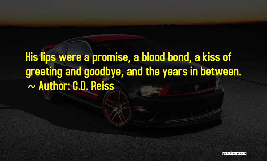 C.D. Reiss Quotes: His Lips Were A Promise, A Blood Bond, A Kiss Of Greeting And Goodbye, And The Years In Between.