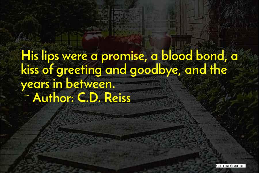 C.D. Reiss Quotes: His Lips Were A Promise, A Blood Bond, A Kiss Of Greeting And Goodbye, And The Years In Between.