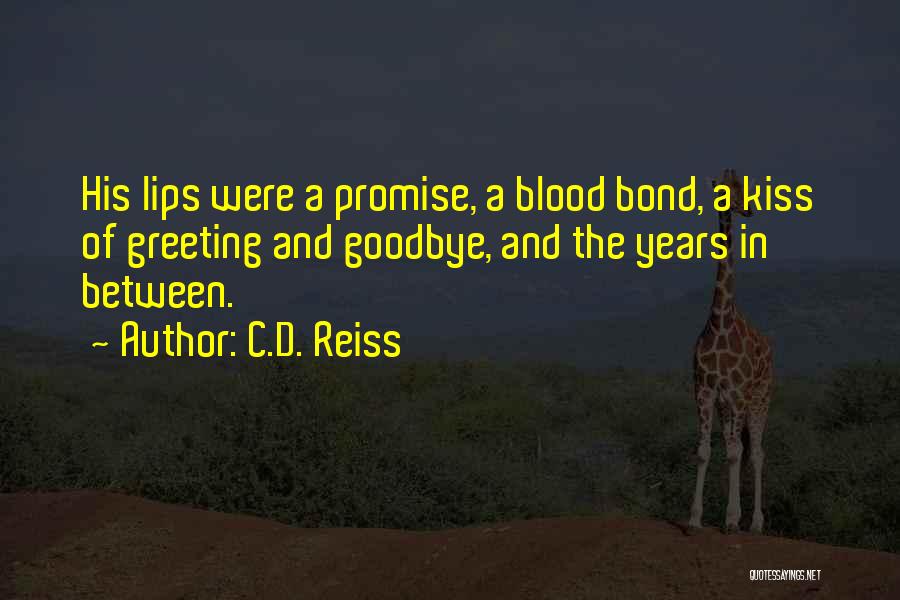 C.D. Reiss Quotes: His Lips Were A Promise, A Blood Bond, A Kiss Of Greeting And Goodbye, And The Years In Between.