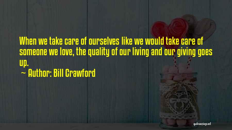 Bill Crawford Quotes: When We Take Care Of Ourselves Like We Would Take Care Of Someone We Love, The Quality Of Our Living