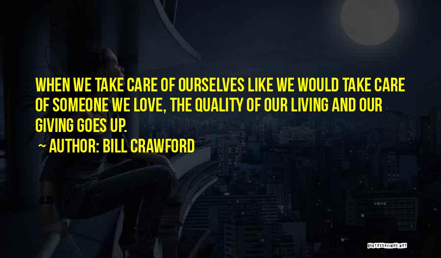 Bill Crawford Quotes: When We Take Care Of Ourselves Like We Would Take Care Of Someone We Love, The Quality Of Our Living