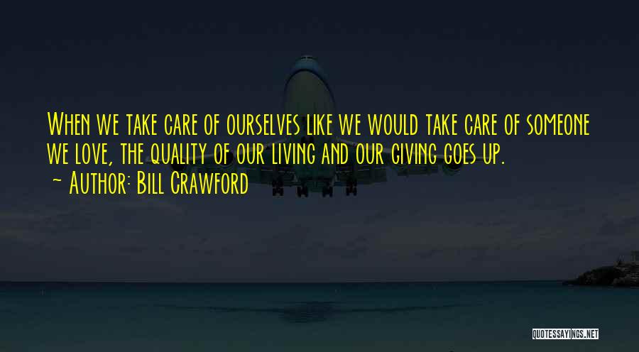 Bill Crawford Quotes: When We Take Care Of Ourselves Like We Would Take Care Of Someone We Love, The Quality Of Our Living