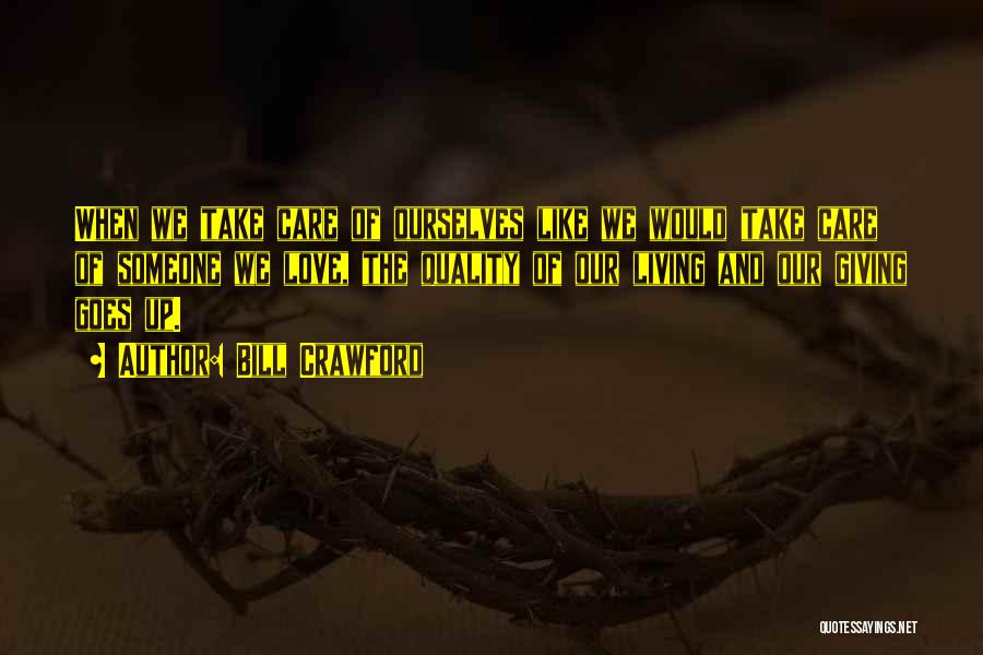 Bill Crawford Quotes: When We Take Care Of Ourselves Like We Would Take Care Of Someone We Love, The Quality Of Our Living