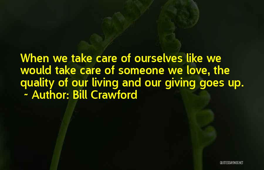 Bill Crawford Quotes: When We Take Care Of Ourselves Like We Would Take Care Of Someone We Love, The Quality Of Our Living