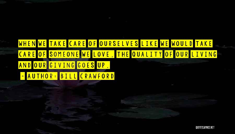 Bill Crawford Quotes: When We Take Care Of Ourselves Like We Would Take Care Of Someone We Love, The Quality Of Our Living