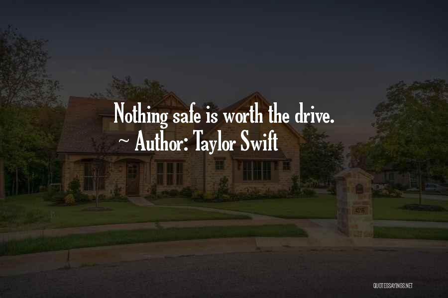 Taylor Swift Quotes: Nothing Safe Is Worth The Drive.