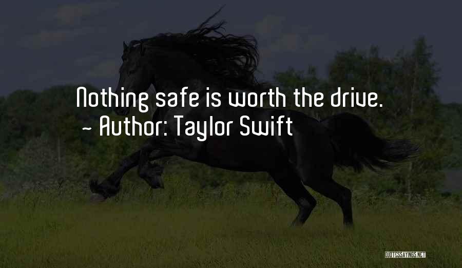 Taylor Swift Quotes: Nothing Safe Is Worth The Drive.