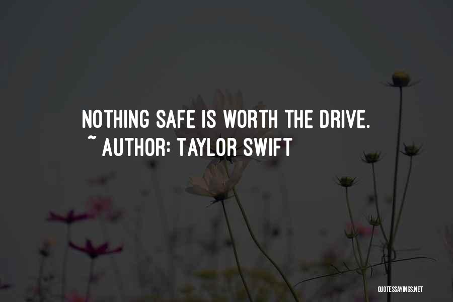 Taylor Swift Quotes: Nothing Safe Is Worth The Drive.