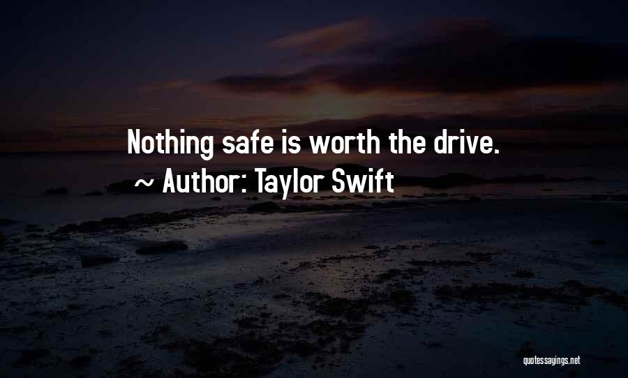 Taylor Swift Quotes: Nothing Safe Is Worth The Drive.