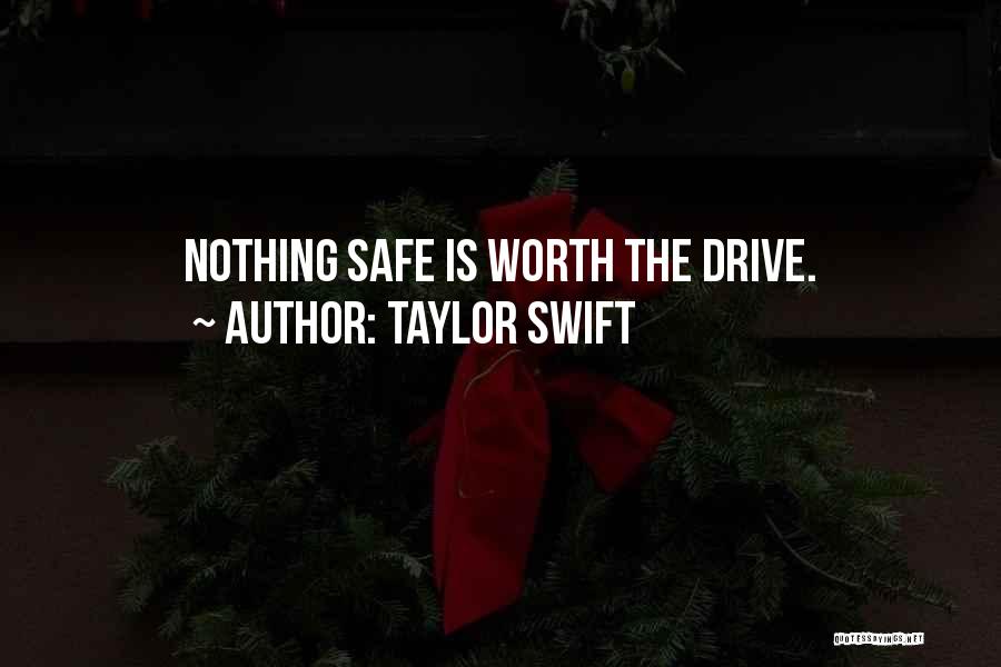 Taylor Swift Quotes: Nothing Safe Is Worth The Drive.