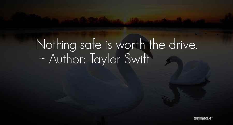 Taylor Swift Quotes: Nothing Safe Is Worth The Drive.