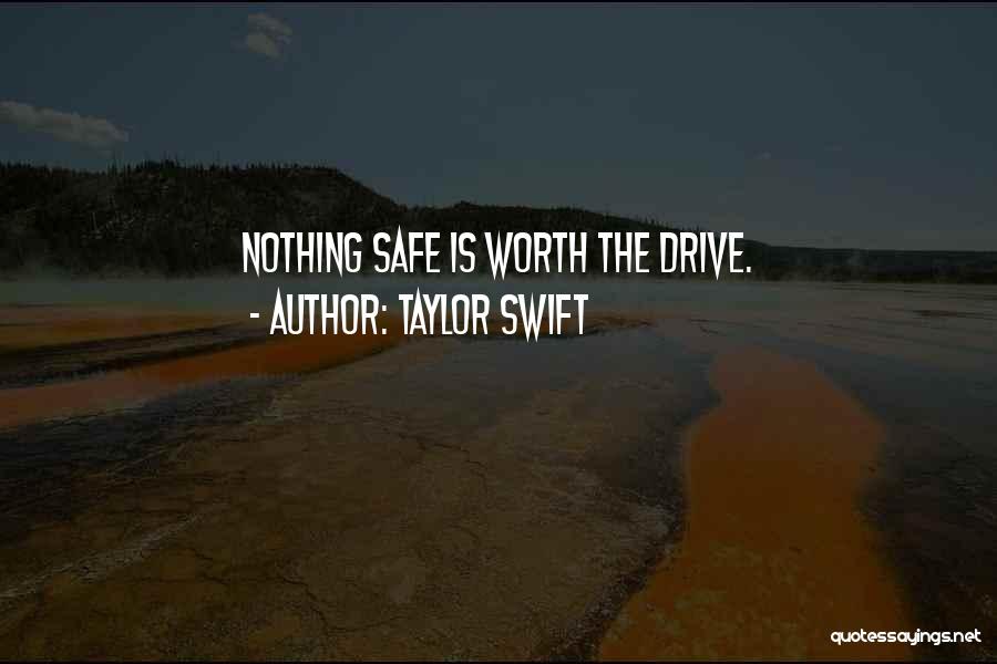 Taylor Swift Quotes: Nothing Safe Is Worth The Drive.