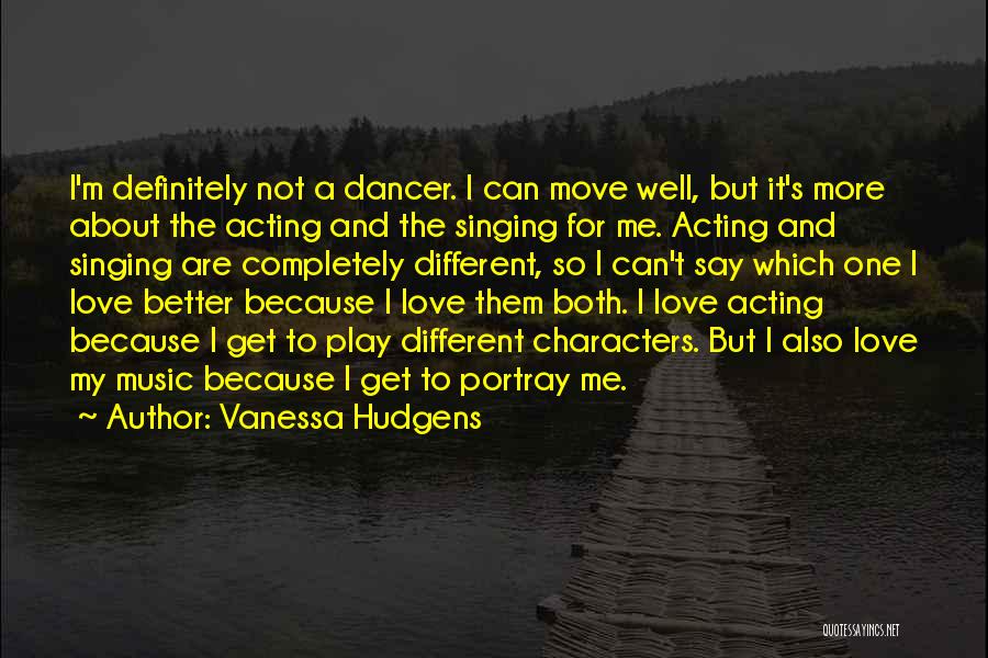 Vanessa Hudgens Quotes: I'm Definitely Not A Dancer. I Can Move Well, But It's More About The Acting And The Singing For Me.