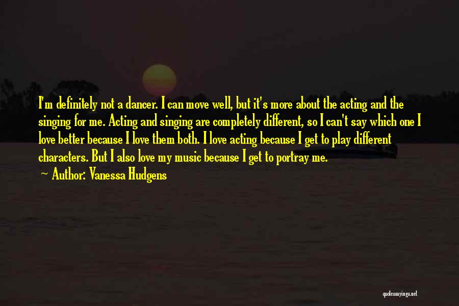 Vanessa Hudgens Quotes: I'm Definitely Not A Dancer. I Can Move Well, But It's More About The Acting And The Singing For Me.